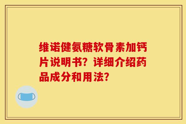维诺健氨糖软骨素加钙片说明书？详细介绍药品成分和用法？