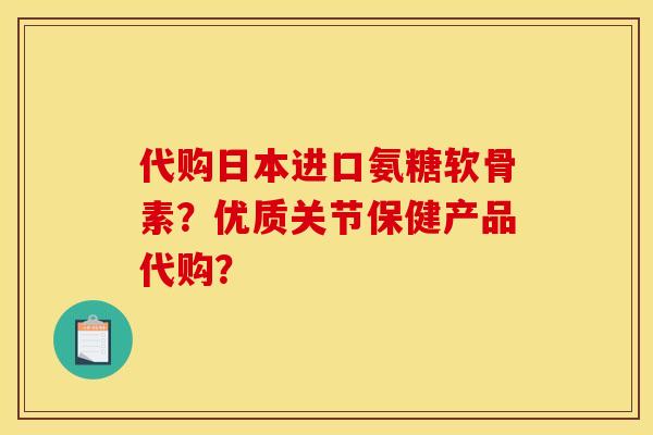 代购日本进口氨糖软骨素?优质关节保健产品代购? 代购日本进口氨糖软骨素?优质关节保健产品代购?