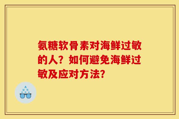 氨糖软骨素对海鲜的人？如何避免海鲜及应对方法？