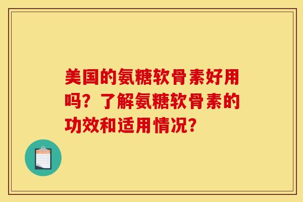 美国的氨糖软骨素好用吗？了解氨糖软骨素的功效和适用情况？