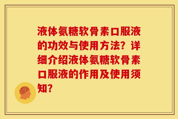 液体氨糖软骨素口服液的功效与使用方法？详细介绍液体氨糖软骨素口服液的作用及使用须知？