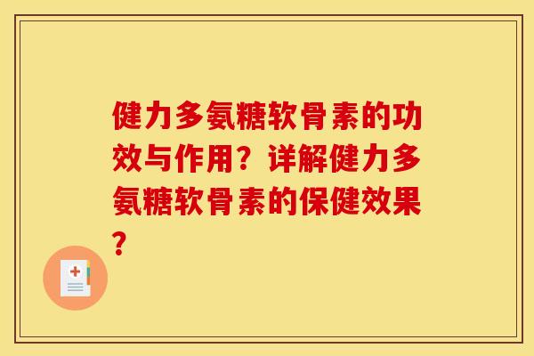 健力多氨糖软骨素的功效与作用？详解健力多氨糖软骨素的保健效果？