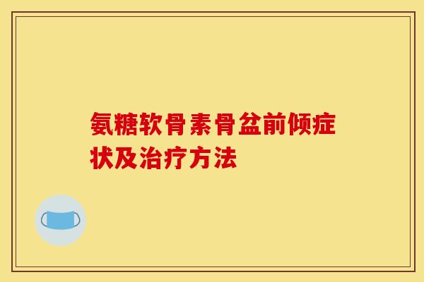 氨糖软骨素骨盆前倾症状及治疗方法