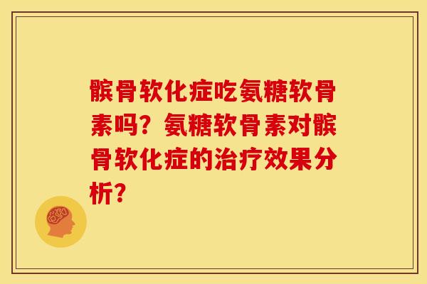 髌骨软化症吃氨糖软骨素吗？氨糖软骨素对髌骨软化症的治疗效果分析？