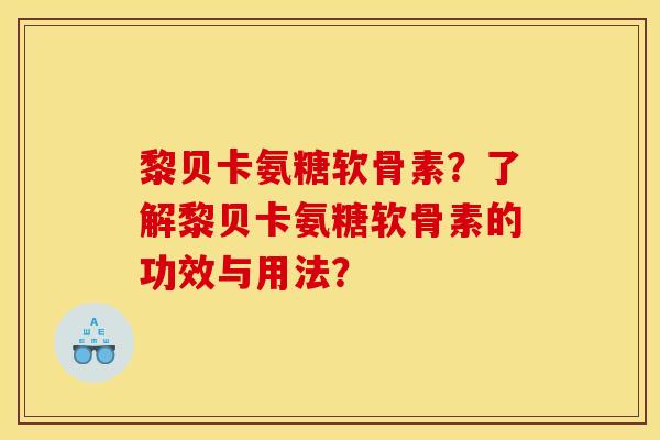 黎贝卡氨糖软骨素？了解黎贝卡氨糖软骨素的功效与用法？