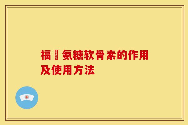福尓氨糖软骨素的作用及使用方法