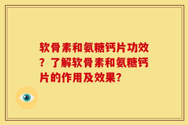 软骨素和氨糖钙片功效?了解软骨素和氨糖钙片的作用及效果? 软骨素和氨糖钙片功效?了解软骨素和氨糖钙片的作用及效果?