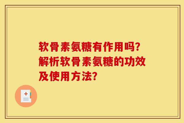 软骨素氨糖有作用吗？解析软骨素氨糖的功效及使用方法？