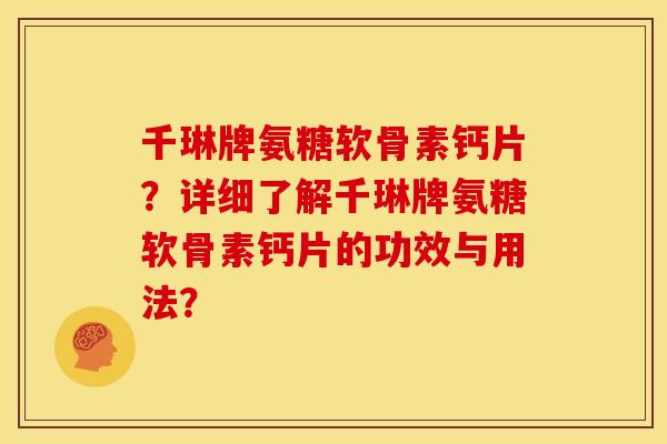 千琳牌氨糖软骨素钙片?详细了解千琳牌氨糖软骨素钙片的功效与用法? 千琳牌氨糖软骨素钙片?详细了解千琳牌氨糖软骨素钙片的功效与用法?