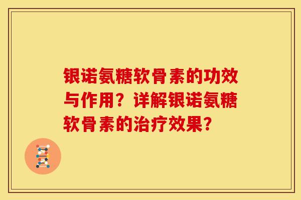 银诺氨糖软骨素的功效与作用？详解银诺氨糖软骨素的效果？