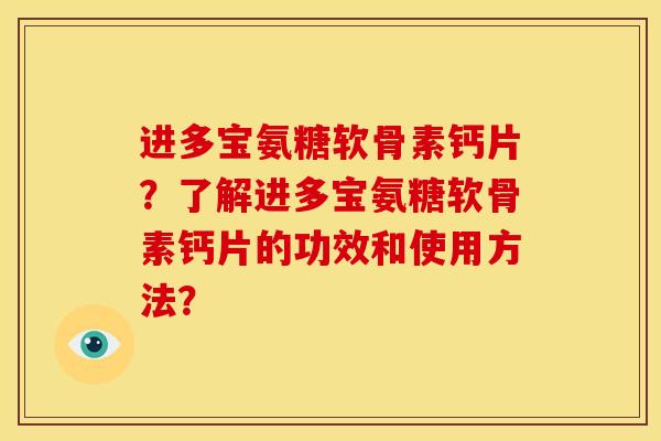进多宝氨糖软骨素钙片？了解进多宝氨糖软骨素钙片的功效和使用方法？