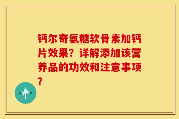 钙尔奇氨糖软骨素加钙片效果？详解添加该营养品的功效和注意事项？
