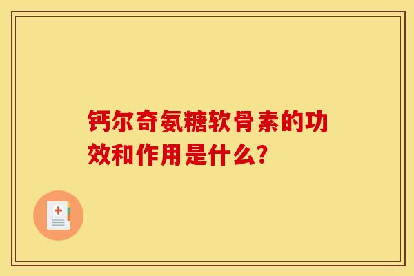 钙尔奇氨糖软骨素的功效和作用是什么？