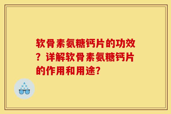 软骨素氨糖钙片的功效？详解软骨素氨糖钙片的作用和用途？