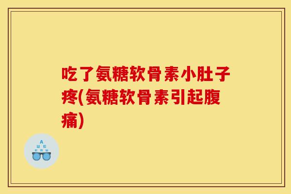 吃了氨糖软骨素小肚子疼(氨糖软骨素引起腹痛) 吃了氨糖软骨素小肚子疼(氨糖软骨素引起腹痛)