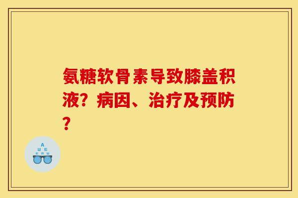 氨糖软骨素导致膝盖积液？病因、治疗及预防？