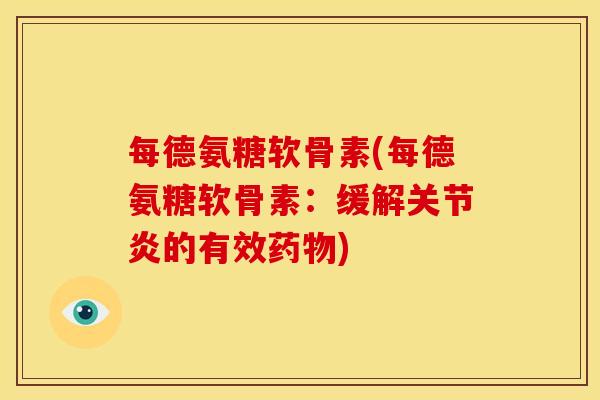 每德氨糖软骨素(每德氨糖软骨素:缓解的有效) 每德氨糖软骨素(每德氨糖软骨素:缓解的有效)
