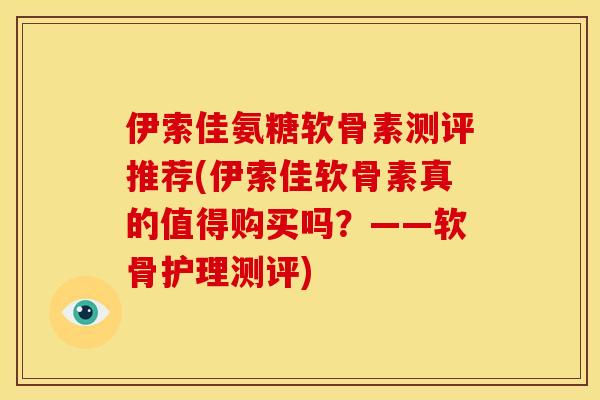 伊索佳氨糖软骨素测评推荐(伊索佳软骨素真的值得购买吗？——软骨护理测评)