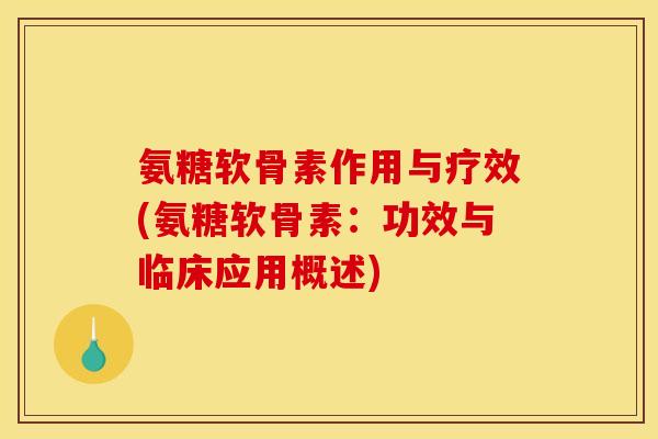 氨糖软骨素作用与疗效(氨糖软骨素：功效与临床应用概述)