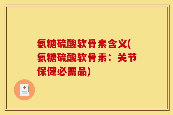 氨糖硫酸软骨素含义(氨糖硫酸软骨素：关节保健必需品)
