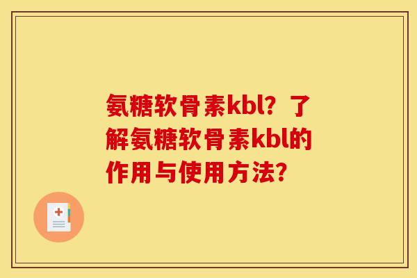 氨糖软骨素kbl？了解氨糖软骨素kbl的作用与使用方法？