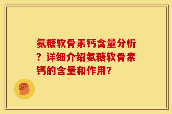 氨糖软骨素钙含量分析？详细介绍氨糖软骨素钙的含量和作用？