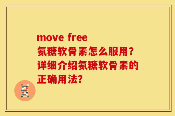 move free 氨糖软骨素怎么服用？详细介绍氨糖软骨素的正确用法？