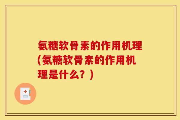 氨糖软骨素的作用机理(氨糖软骨素的作用机理是什么？)