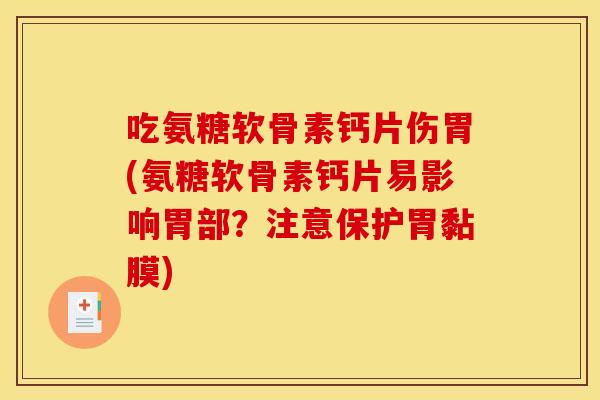 吃氨糖软骨素钙片伤胃(氨糖软骨素钙片易影响胃部？注意保护胃黏膜)