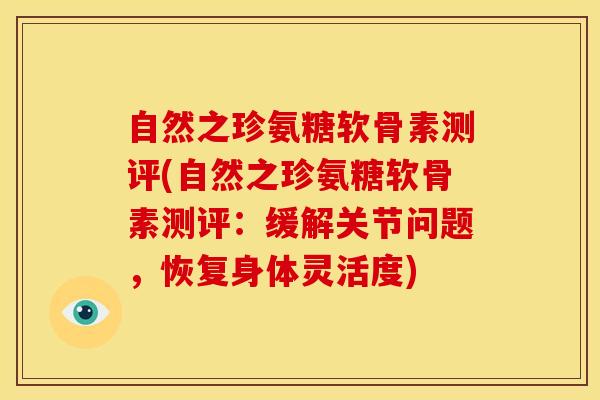 自然之珍氨糖软骨素测评(自然之珍氨糖软骨素测评：缓解关节问题，恢复身体灵活度)