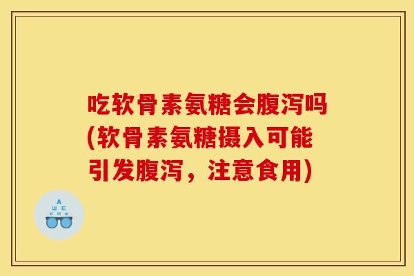 吃软骨素氨糖会吗(软骨素氨糖摄入可能引发,注意食用) 吃软骨素氨糖会吗(软骨素氨糖摄入可能引发,注意食用)