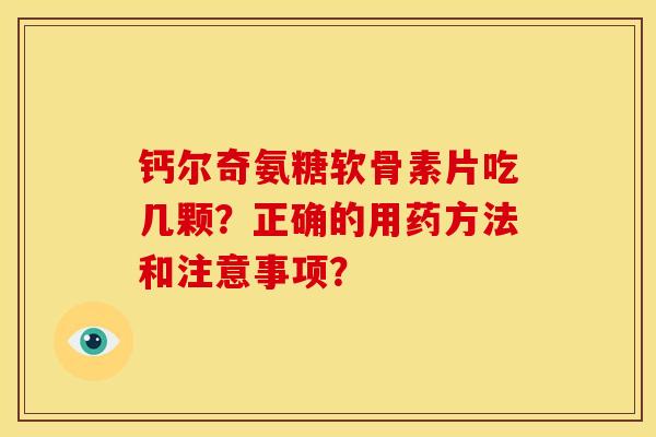 钙尔奇氨糖软骨素片吃几颗？正确的用药方法和注意事项？