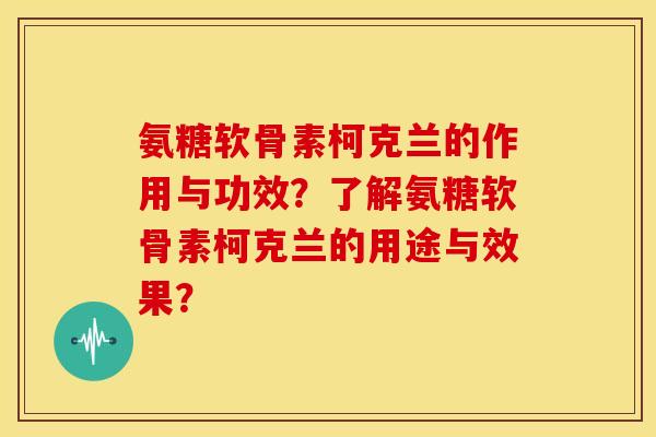 氨糖软骨素柯克兰的作用与功效?了解氨糖软骨素柯克兰的用途与效果? 氨糖软骨素柯克兰的作用与功效?了解氨糖软骨素柯克兰的用途与效果?