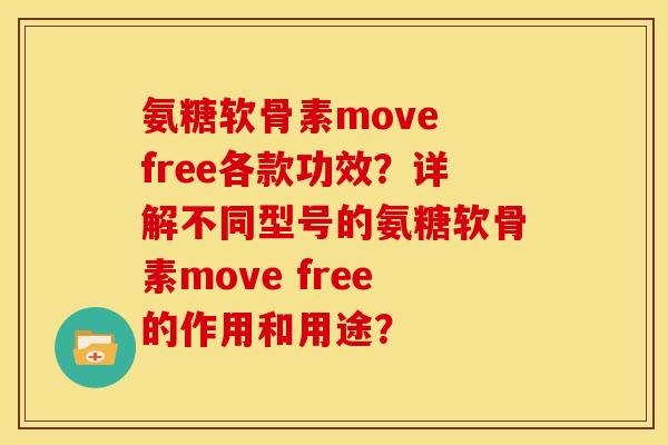 氨糖软骨素move free各款功效？详解不同型号的氨糖软骨素move free的作用和用途？