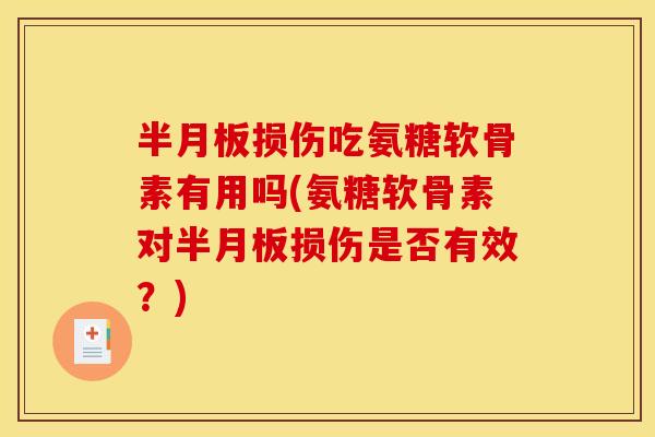 半月板损伤吃氨糖软骨素有用吗(氨糖软骨素对半月板损伤是否有效？)