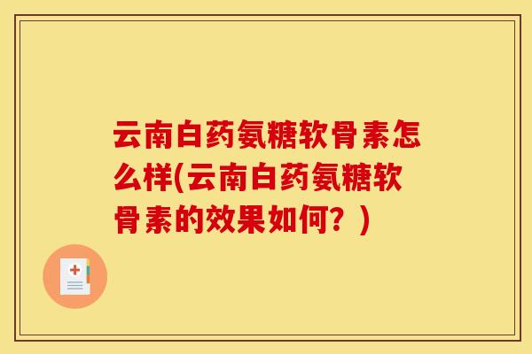 云南白药氨糖软骨素怎么样(云南白药氨糖软骨素的效果如何？)
