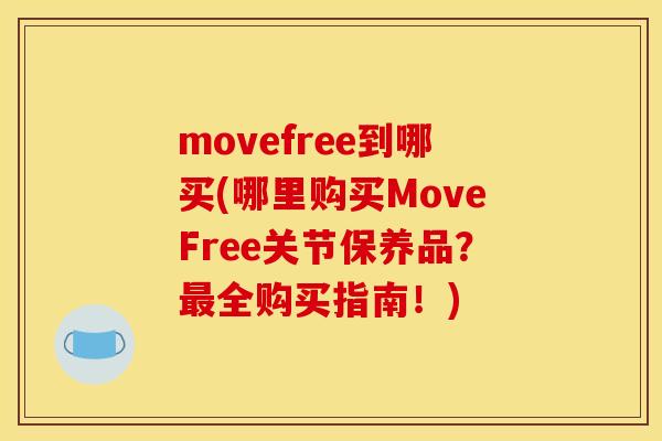 movefree到哪买(哪里购买MoveFree关节保养品?全购买指南!) movefree到哪买(哪里购买MoveFree关节保养品?全购买指南!)