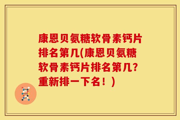 康恩贝氨糖软骨素钙片排名第几(康恩贝氨糖软骨素钙片排名第几?重新排一下名!) 康恩贝氨糖软骨素钙片排名第几(康恩贝氨糖软骨素钙片排名第几?重新排一下名!)