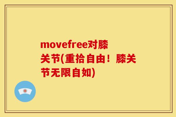 movefree对膝关节(重拾自由！膝关节无限自如)