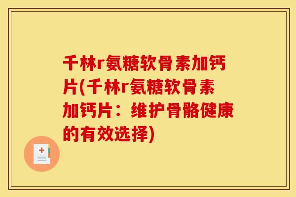 千林r氨糖软骨素加钙片(千林r氨糖软骨素加钙片：维护骨骼健康的有效选择)