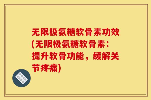 无限极氨糖软骨素功效(无限极氨糖软骨素：提升软骨功能，缓解关节疼痛)