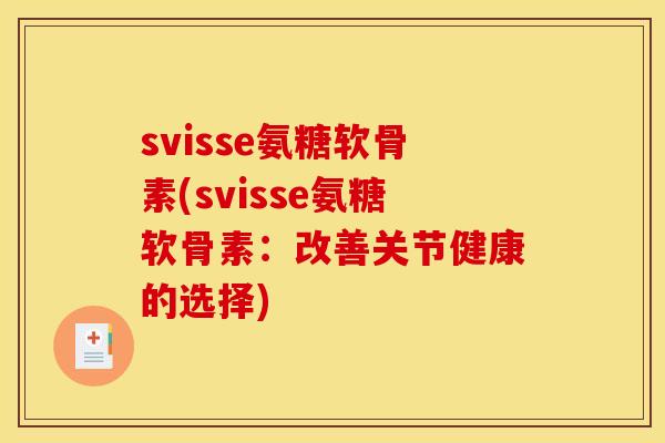svisse氨糖软骨素(svisse氨糖软骨素：改善关节健康的选择)