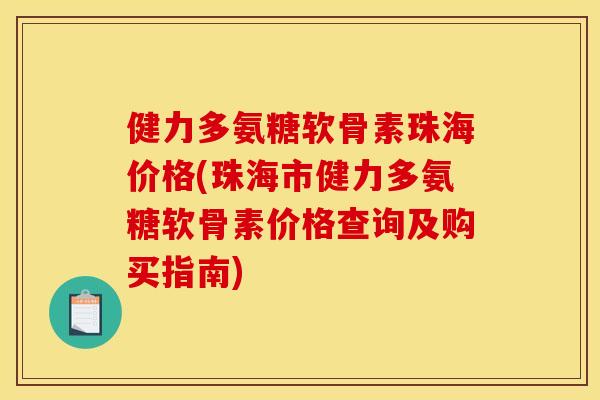健力多氨糖软骨素珠海价格(珠海市健力多氨糖软骨素价格查询及购买指南) 健力多氨糖软骨素珠海价格(珠海市健力多氨糖软骨素价格查询及购买指南)