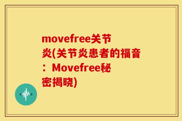 movefree关节炎(关节炎患者的福音：Movefree秘密揭晓)