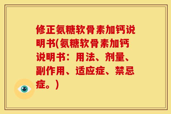 修正氨糖软骨素加钙说明书(氨糖软骨素加钙说明书：用法、剂量、副作用、适应症、禁忌症。)