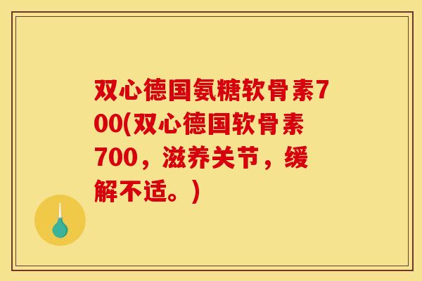 双心德国氨糖软骨素700(双心德国软骨素700,滋养关节,缓解不适。) 双心德国氨糖软骨素700(双心德国软骨素700,滋养关节,缓解不适。)