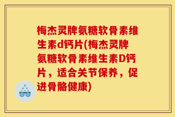 梅杰灵牌氨糖软骨素维生素d钙片(梅杰灵牌氨糖软骨素维生素D钙片，适合关节保养，促进骨骼健康)