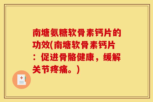 南塘氨糖软骨素钙片的功效(南塘软骨素钙片：促进骨骼健康，缓解关节疼痛。)