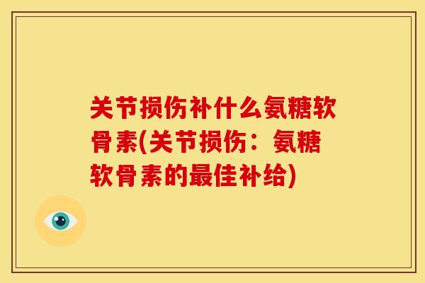 关节损伤补什么氨糖软骨素(关节损伤：氨糖软骨素的最佳补给)