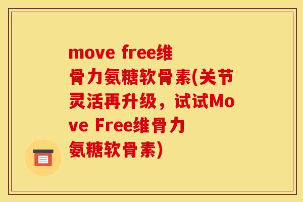move free维骨力氨糖软骨素(关节灵活再升级，试试Move Free维骨力氨糖软骨素)